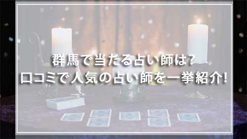 群馬で当たる占い師は?口コミで人気の占い師を一挙紹介!