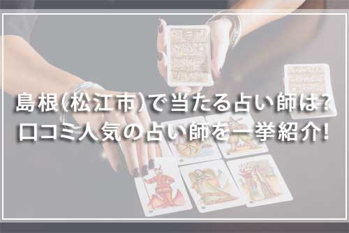 島根（松江市）で当たる占い師17選！未来を占える占い師も紹介