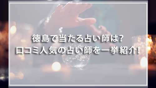 徳島で当たる占い師は？口コミ人気の占い師を一挙紹介！