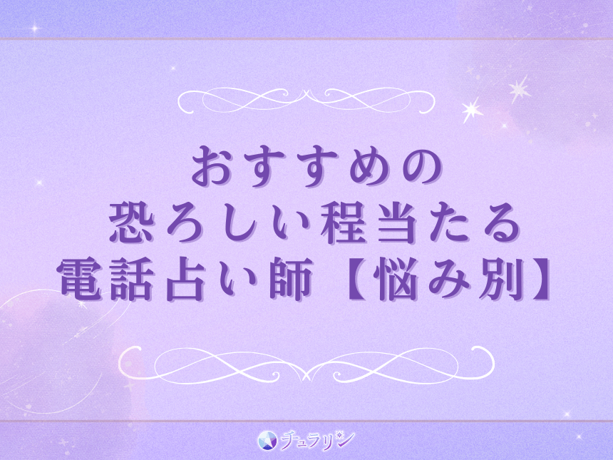 おすすめの恐ろしい程当たる電話占い師【悩み別】
