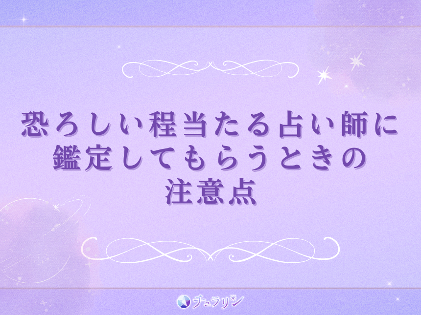 恐ろしい程当たる占い師に鑑定してもらうときの注意点